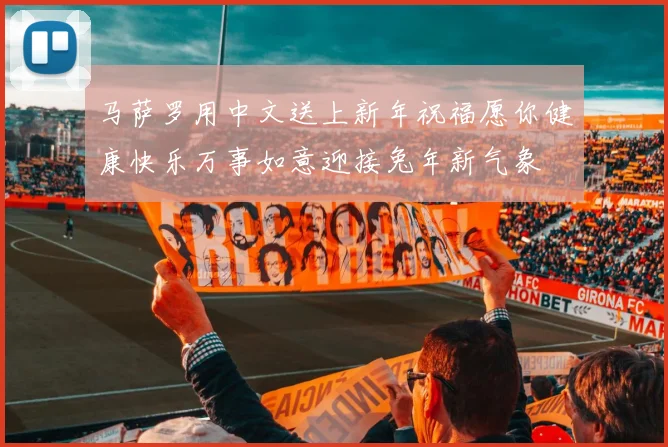 马萨罗用中文送上新年祝福愿你健康快乐万事如意迎接兔年新气象