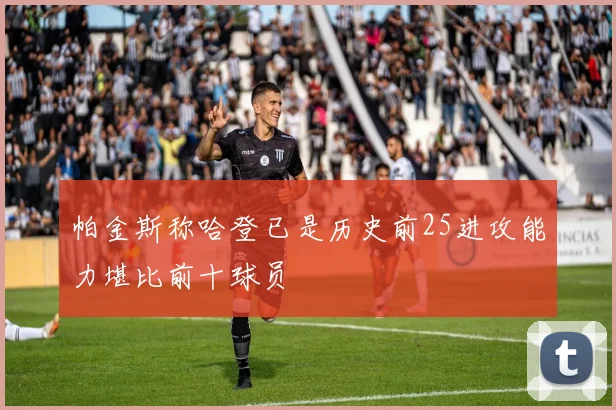 帕金斯称哈登已是历史前25进攻能力堪比前十球员