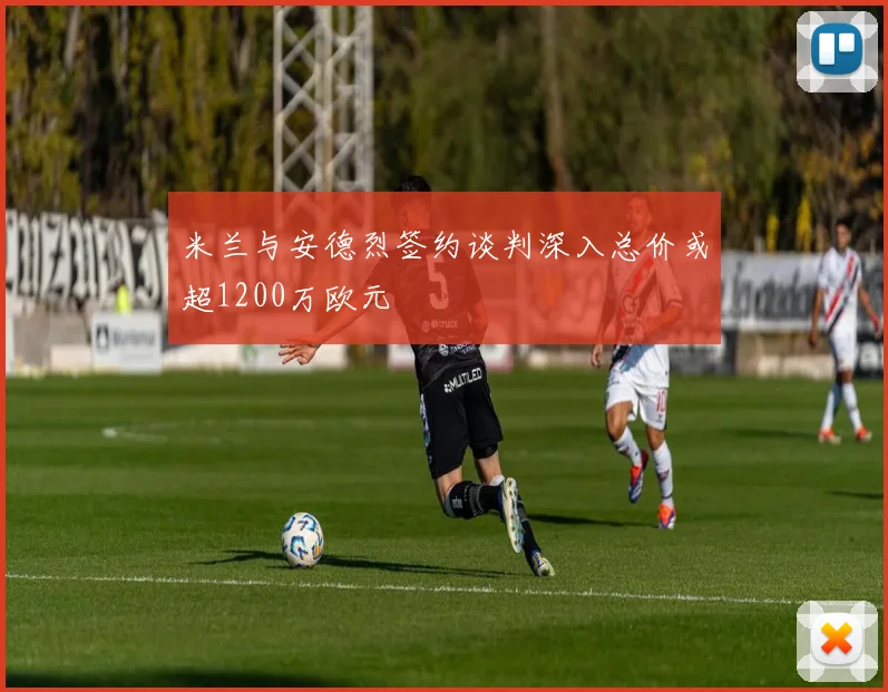 米兰与安德烈签约谈判深入总价或超1200万欧元